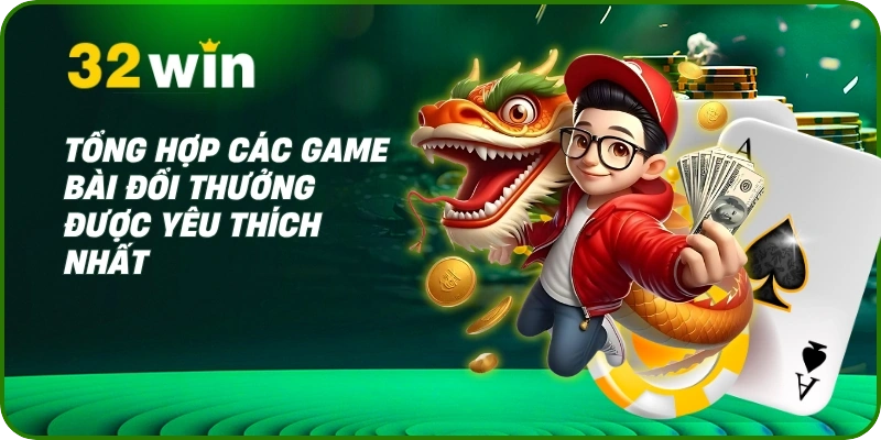 Tổng hợp các game bài đổi thưởng được yêu thích nhất