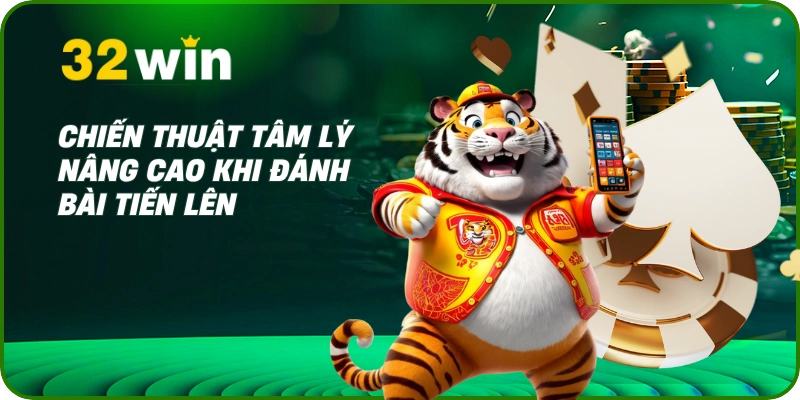 Cách Đánh Bài Tiến Lên Miền Nam Luôn Thắng Từ Cao Thủ 32Win 3 Chiến thuật tâm lý nâng cao khi đánh bài tiến lên