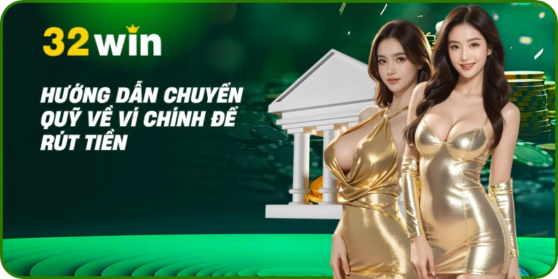 Hướng Dẫn Rút Tiền 32Win - Chi Tiết 3 Bước An Toàn, Nhanh Gọn 2 Hướng dẫn chuyển quỹ về ví chính để rút tiền