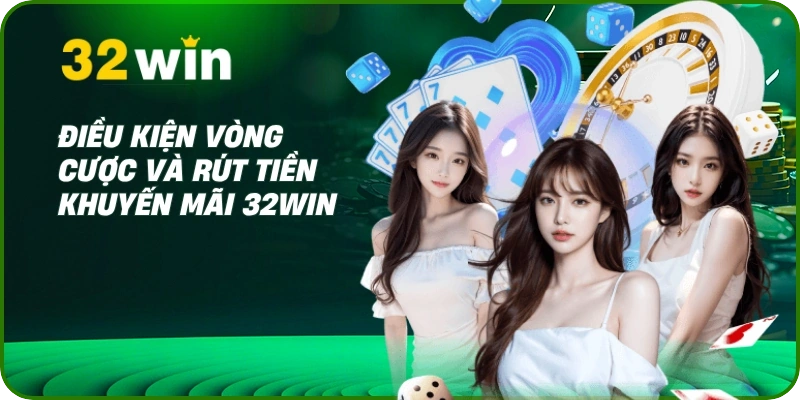 Khuyến mãi 32Win 3 Điều kiện vòng cược và rút tiền khuyến mãi 32Win