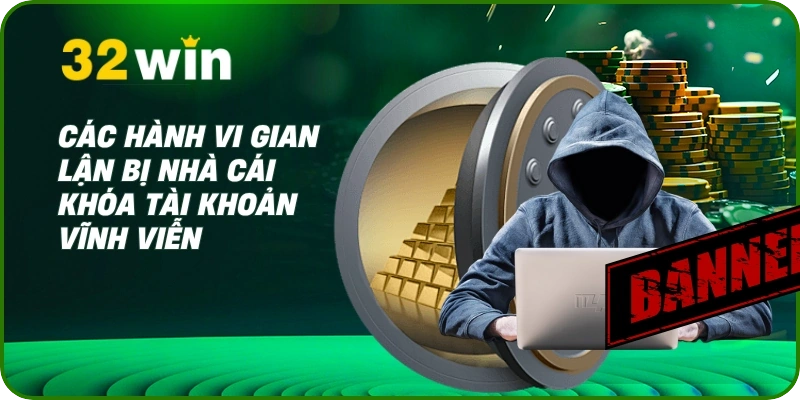 Điều Khoản Sử Dụng 32Win 2 Các hành vi gian lận bị nhà cái khóa tài khoản vĩnh viễn