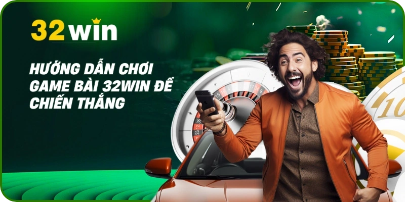 Hướng dẫn chơi game bài 32Win để chiến thắng